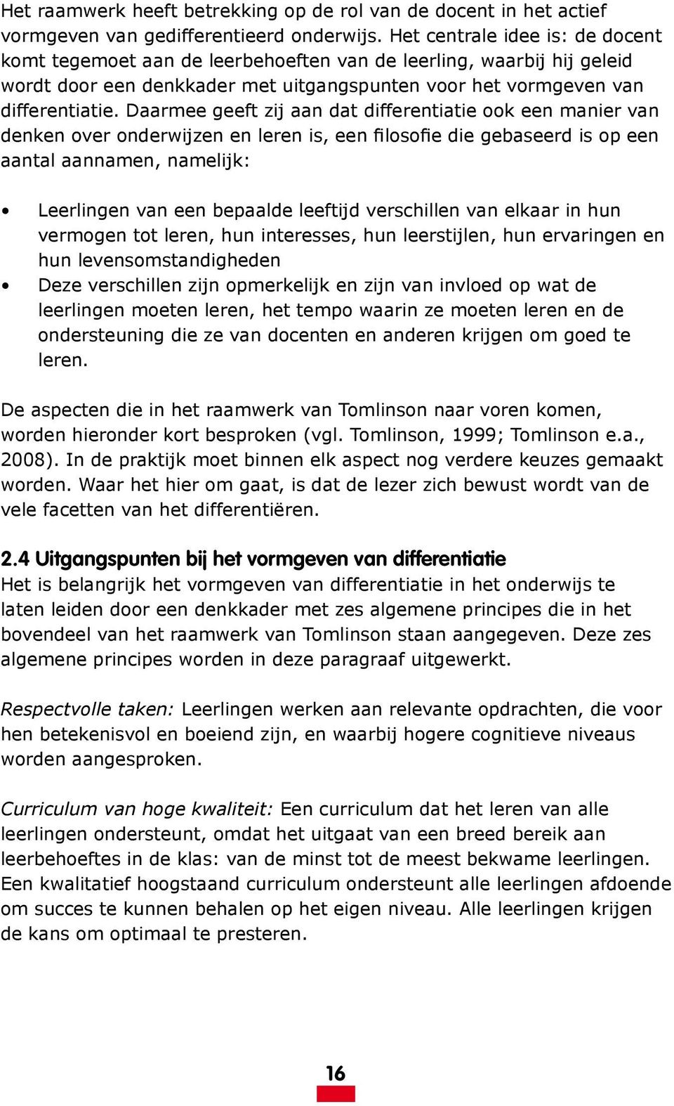 Daarmee geeft zij aan dat differentiatie ook een manier van denken over onderwijzen en leren is, een filosofie die gebaseerd is op een aantal aannamen, namelijk: Leerlingen van een bepaalde leeftijd