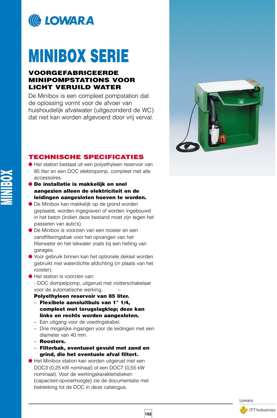 MINIBOX MINIBOX TECHNISCHE SPECIFICATIES Het station bestaat uit een polyethyleen reservoir van 85 liter en een DOC elektropomp, compleet met alle accessoires.