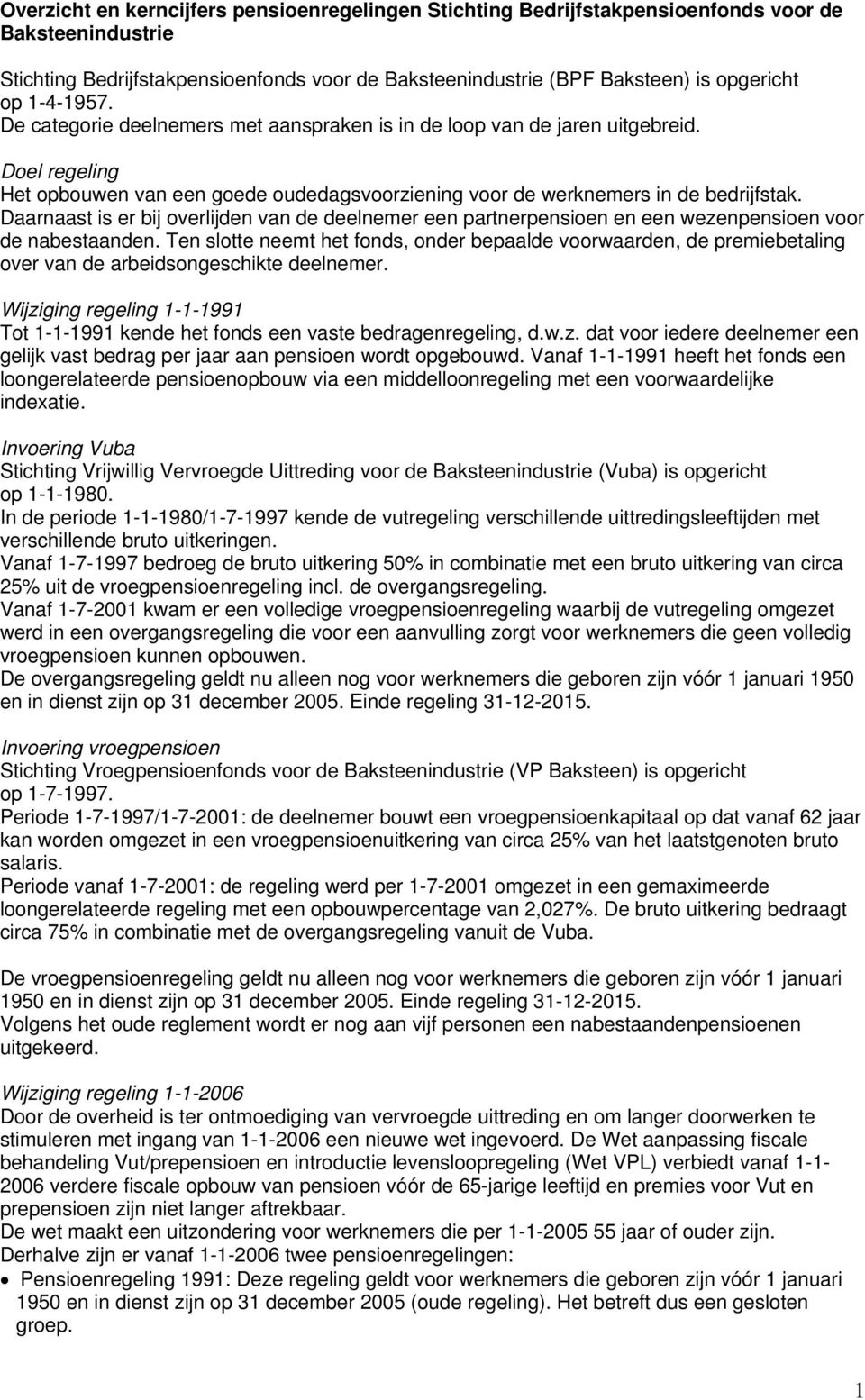 Daarnaast is er bij overlijden van de deelnemer een partnerpensioen en een wezenpensioen voor de nabestaanden.