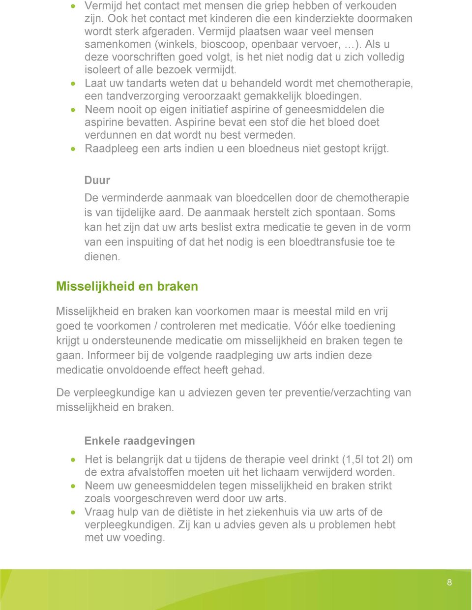 Laat uw tandarts weten dat u behandeld wordt met chemotherapie, een tandverzorging veroorzaakt gemakkelijk bloedingen. Neem nooit op eigen initiatief aspirine of geneesmiddelen die aspirine bevatten.