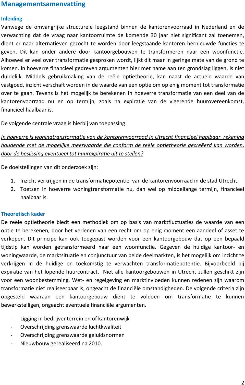 Dit kan onder andere door kantoorgebouwen te transformeren naar een woonfunctie. Alhoewel er veel over transformatie gesproken wordt, lijkt dit maar in geringe mate van de grond te komen.