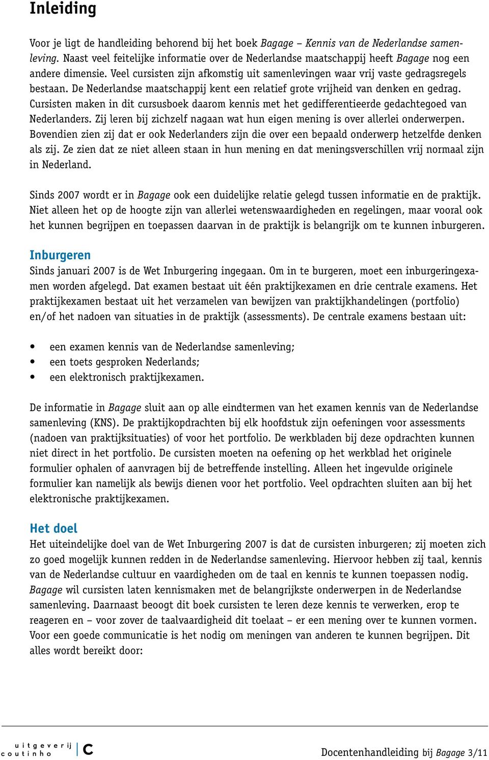 De Nederlandse maatschappij kent een relatief grote vrijheid van denken en gedrag. Cursisten maken in dit cursusboek daarom kennis met het gedifferentieerde gedachtegoed van Nederlanders.