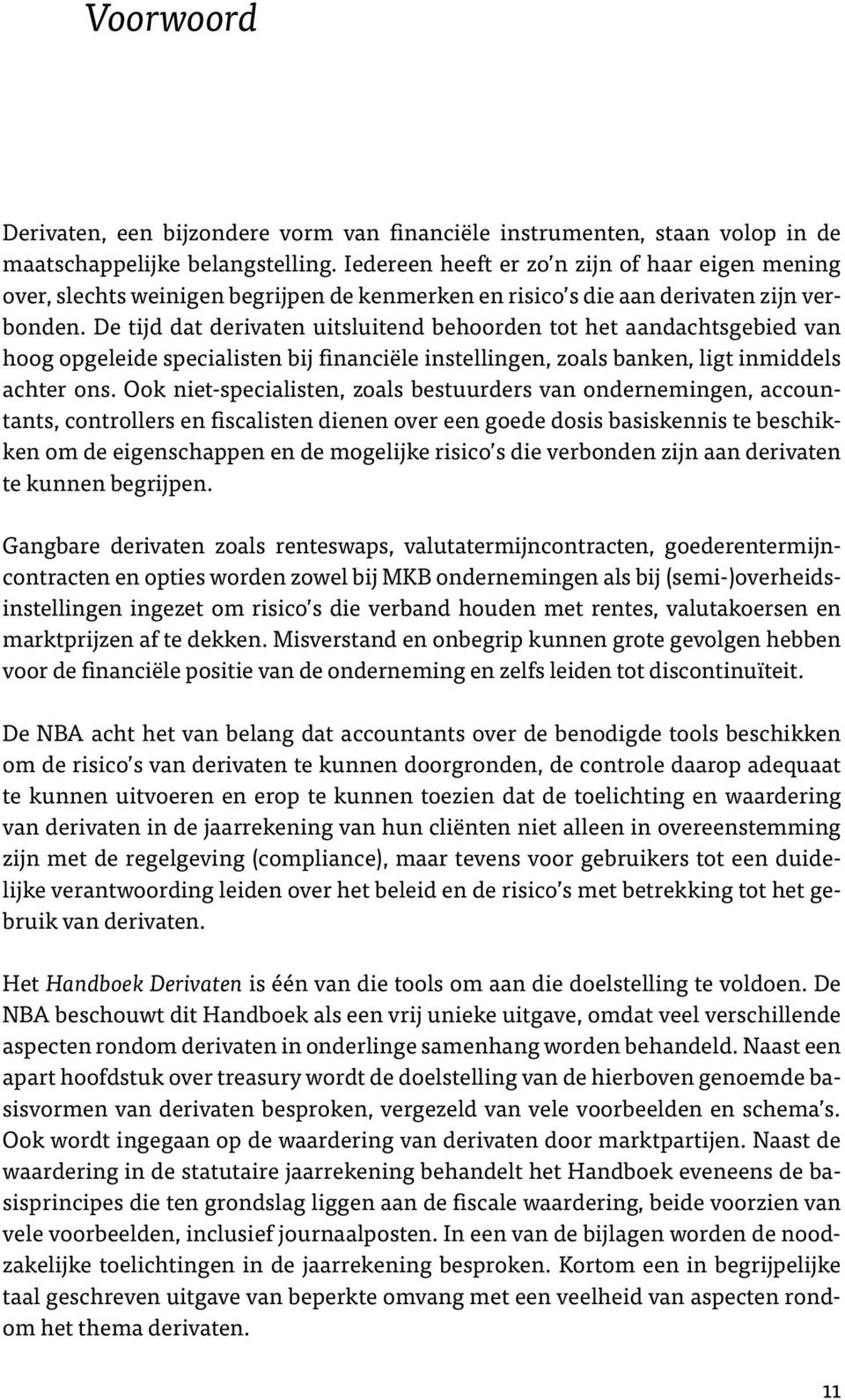 De tijd dat derivaten uitsluitend behoorden tot het aandachtsgebied van hoog opgeleide specialisten bij financiële instellingen, zoals banken, ligt inmiddels achter ons.