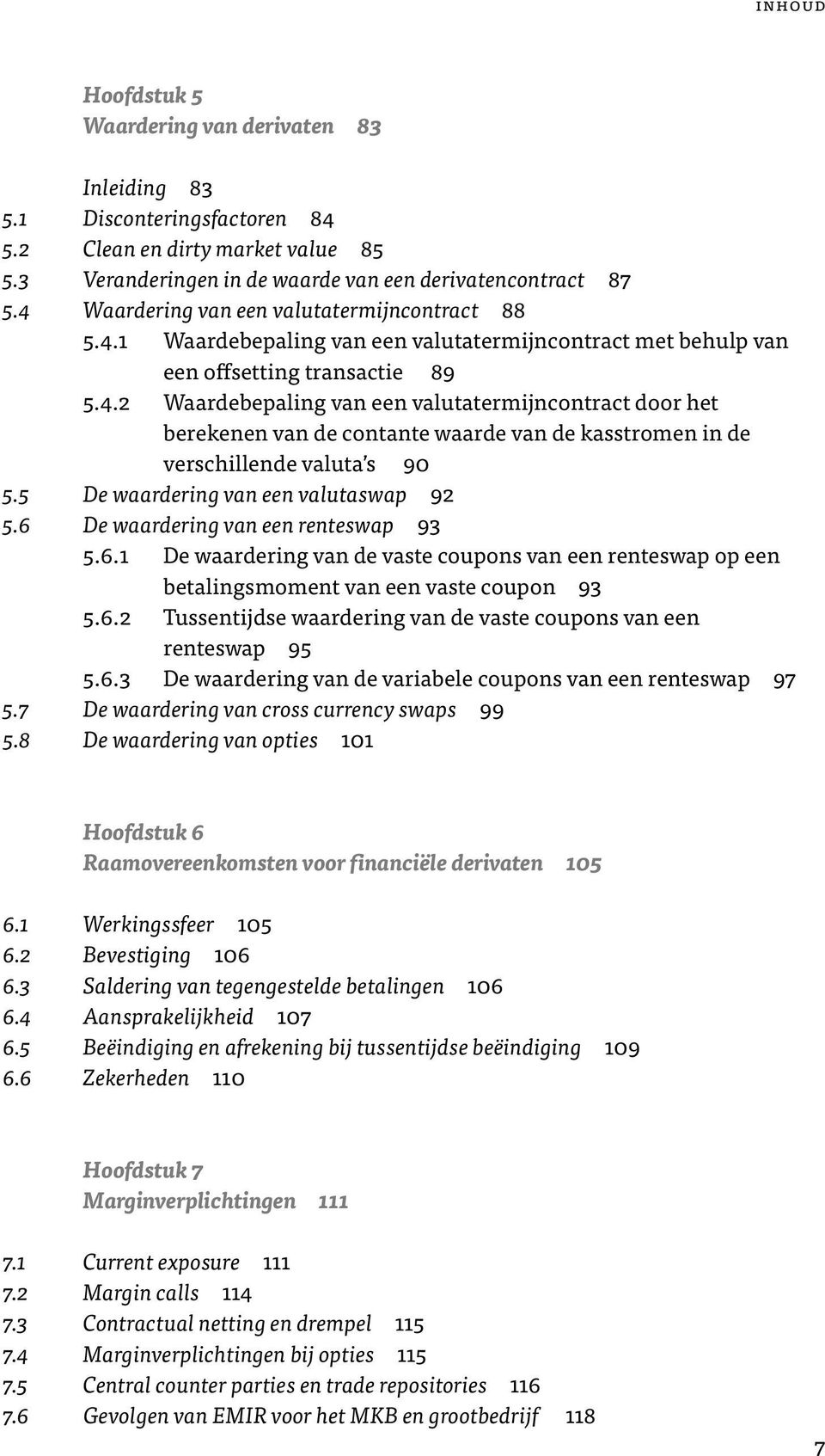 5 De waardering van een valutaswap 92 5.6 De waardering van een renteswap 93 5.6.1 De waardering van de vaste coupons van een renteswap op een betalingsmoment van een vaste coupon 93 5.6.2 Tussentijdse waardering van de vaste coupons van een renteswap 95 5.