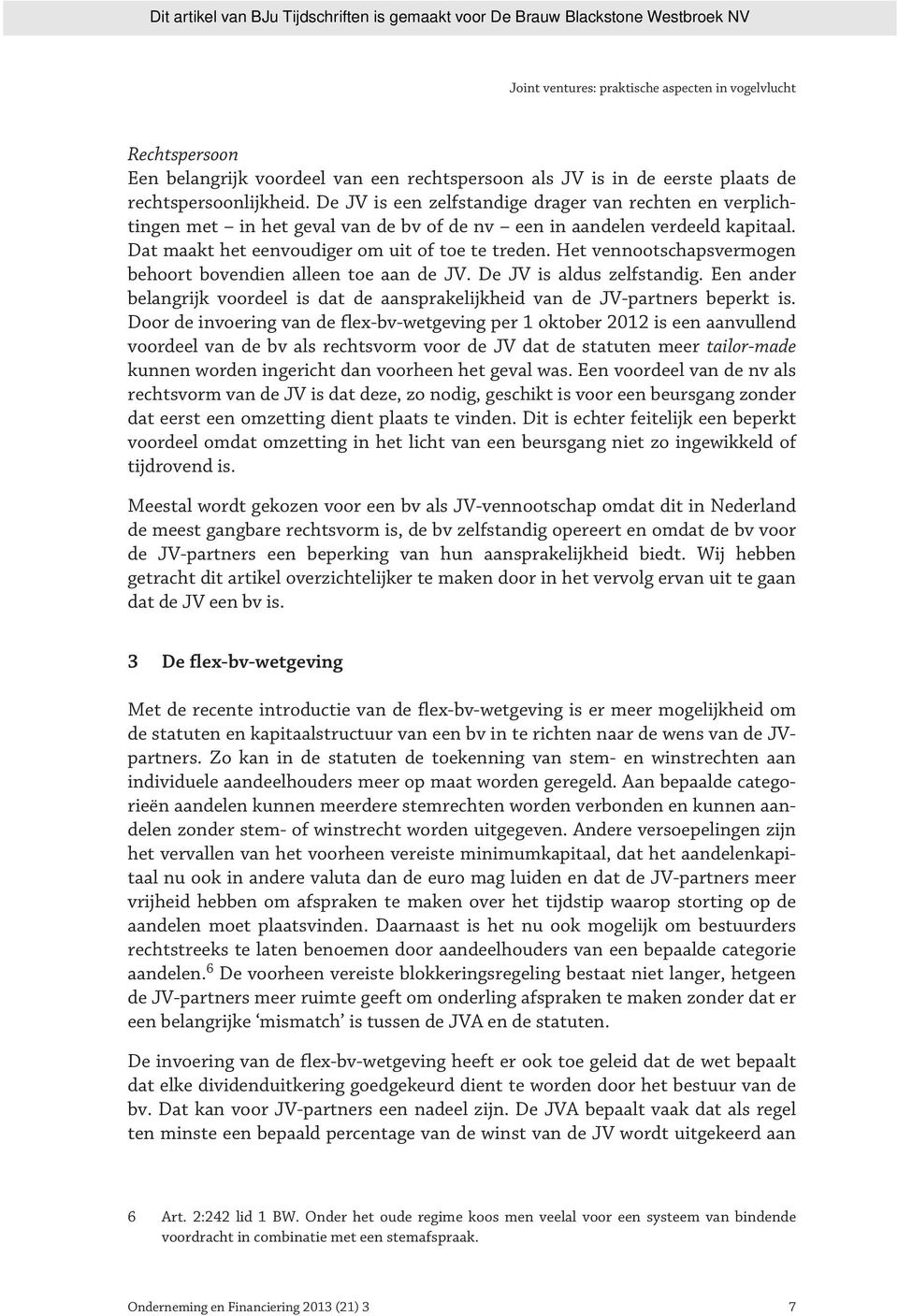 Het vennootschapsvermogen behoort bovendien alleen toe aan de JV. De JV is aldus zelfstandig. Een ander belangrijk voordeel is dat de aansprakelijkheid van de JV-partners beperkt is.