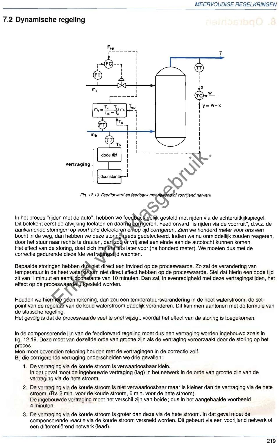 Dit betekent eerst de afwijking toelaten en daarna corrigeren. Feedforward "is rijden via de voorruit", d.w.z. de aankomende storingen op voorhand detecteren en op tijd corrigeren.