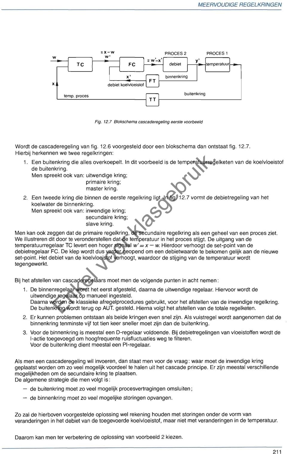 Een buitenkring die alles overkoepelt. n dit voorbeeld is de temperatuurregelketen van de koelvloeistof de buitenkring. Men spreekt ook van: uitwendige kring; primaire kring; master kring. 2.