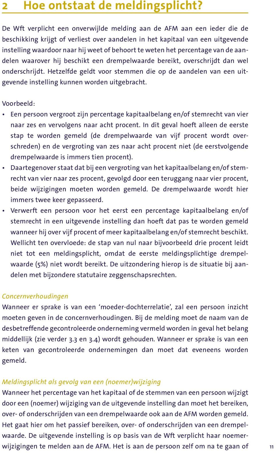 te weten het percentage van de aandelen waarover hij beschikt een drempelwaarde bereikt, overschrijdt dan wel onderschrijdt.