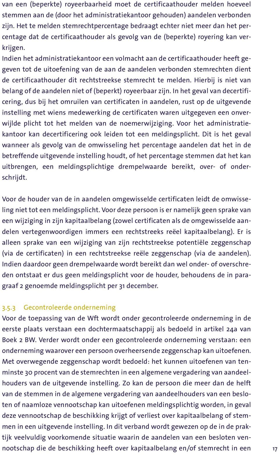 Indien het administratiekantoor een volmacht aan de certificaathouder heeft gegeven tot de uitoefening van de aan de aandelen verbonden stemrechten dient de certificaathouder dit rechtstreekse