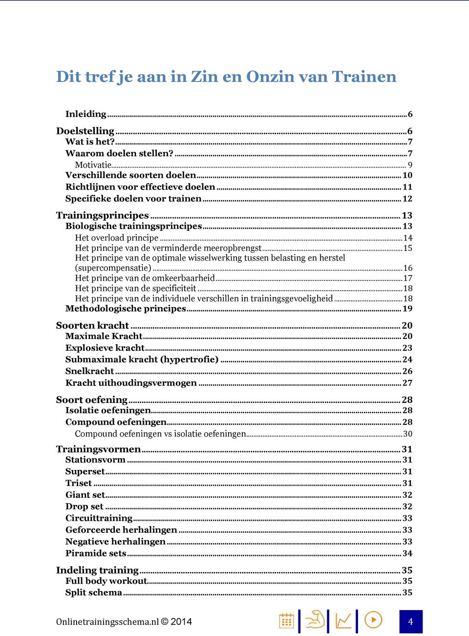 .. 14 Het principe van de verminderde meeropbrengst... 15 Het principe van de optimale wisselwerking tussen belasting en herstel (supercompensatie)... 16 Het principe van de omkeerbaarheid.