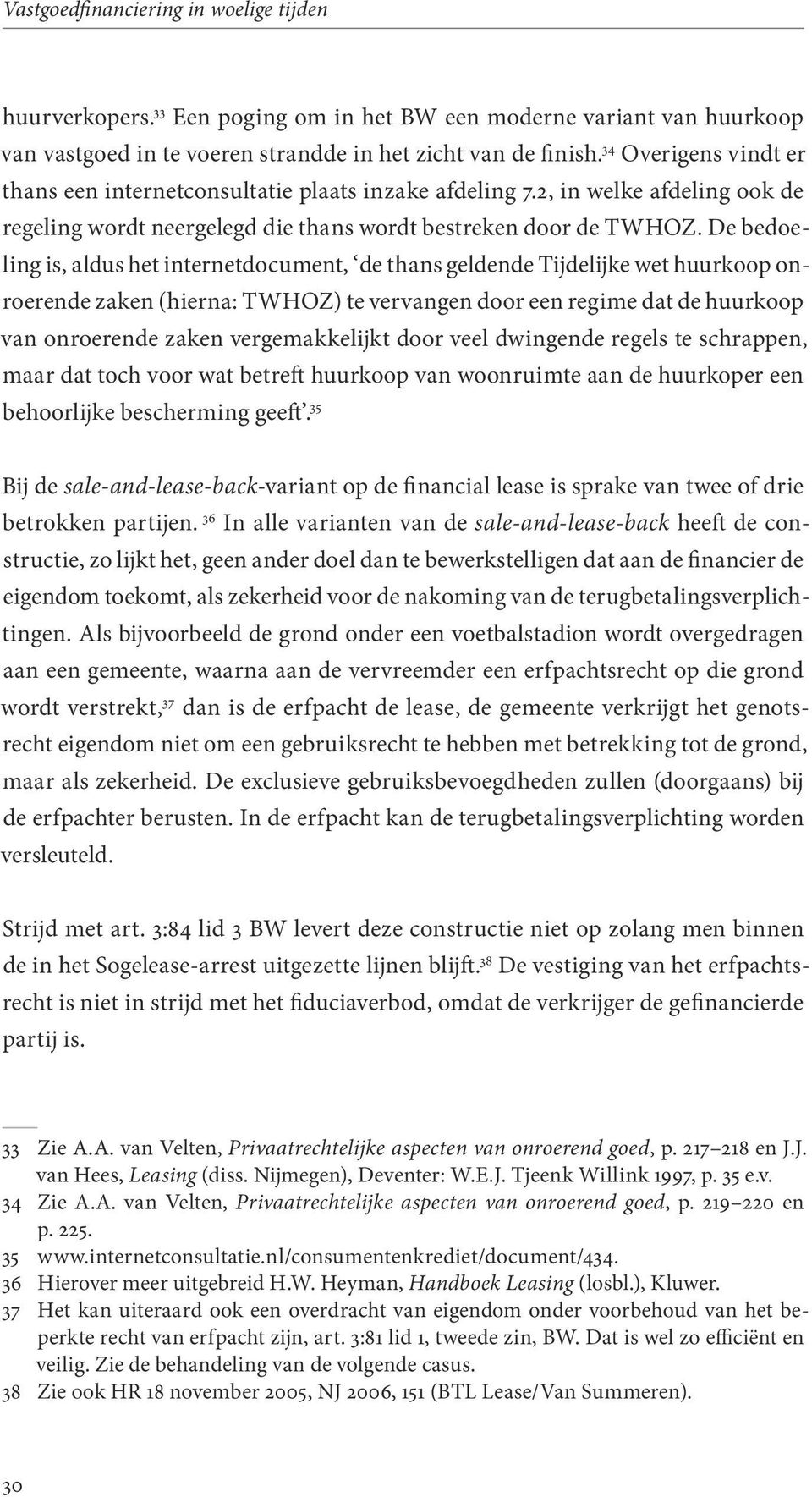 De bedoeling is, aldus het internetdocument, de thans geldende Tijdelijke wet huurkoop onroerende zaken (hierna: TWHOZ) te vervangen door een regime dat de huurkoop van onroerende zaken