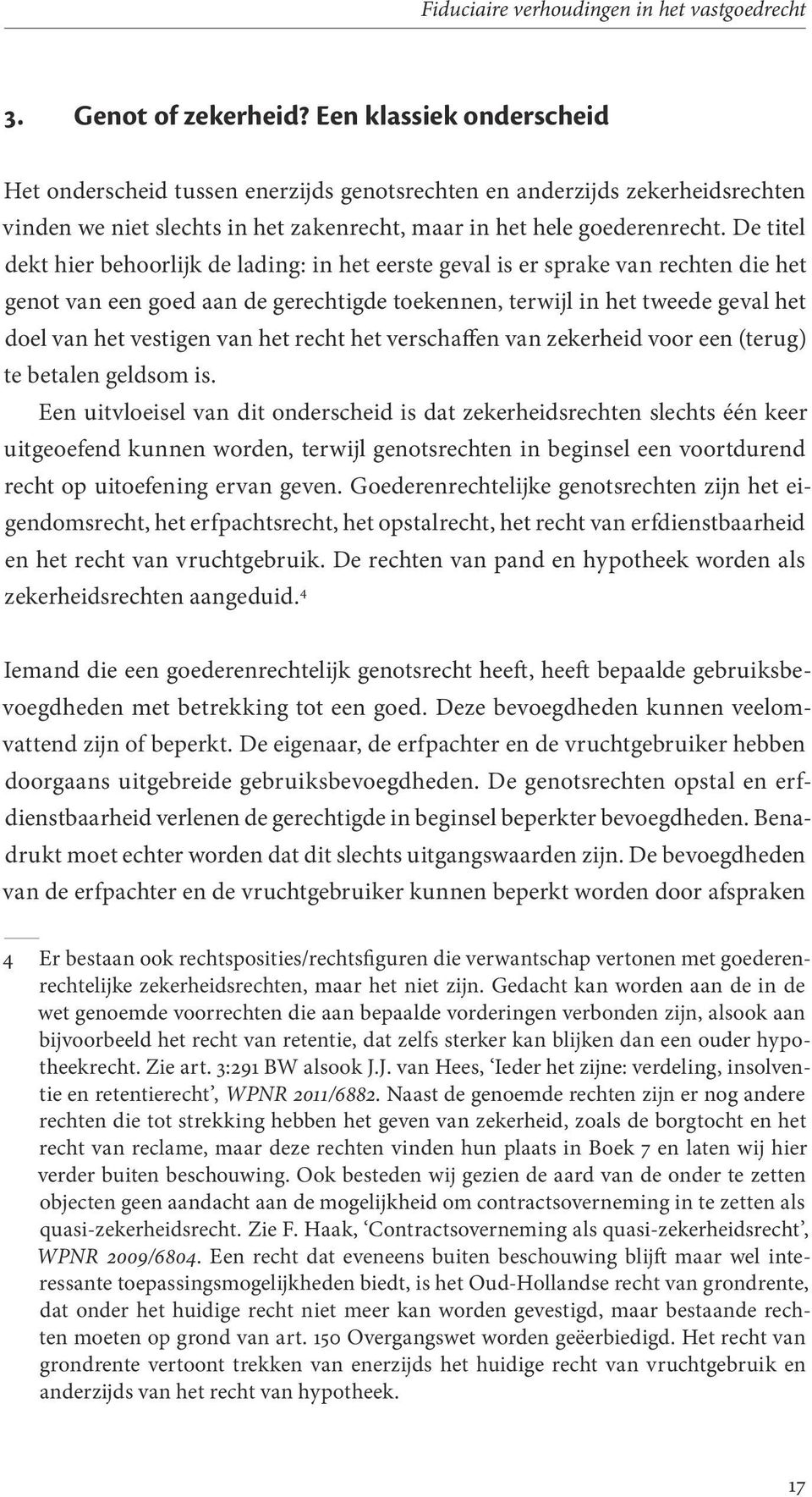 De titel dekt hier behoorlijk de lading: in het eerste geval is er sprake van rechten die het genot van een goed aan de gerechtigde toekennen, terwijl in het tweede geval het doel van het vestigen