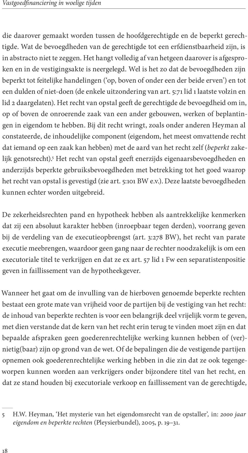 Wel is het zo dat de bevoegdheden zijn beperkt tot feitelijke handelingen ( op, boven of onder een der beide erven ) en tot een dulden of niet-doen (de enkele uitzondering van art.