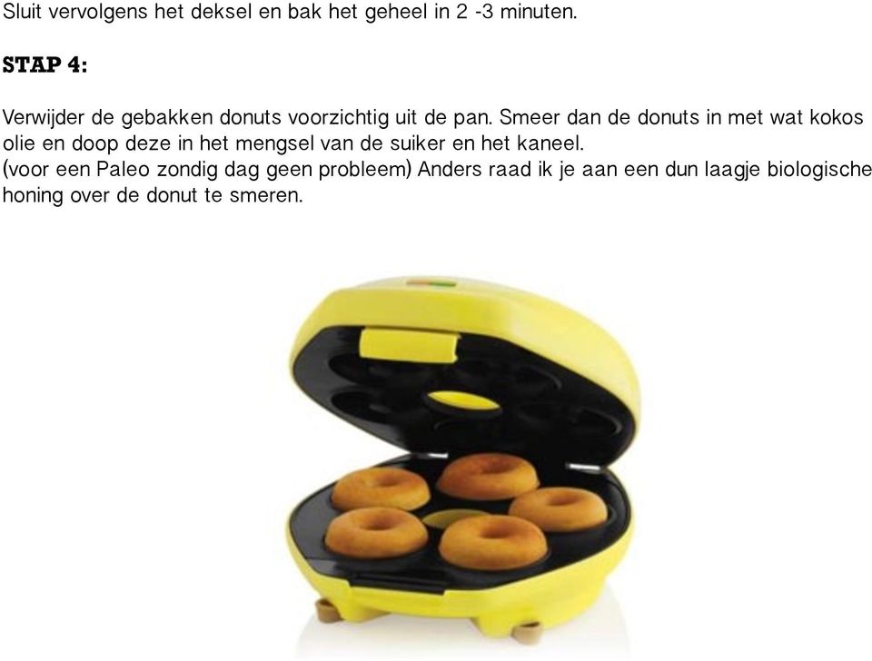 Smeer dan de donuts in met wat kokos olie en doop deze in het mengsel van de suiker