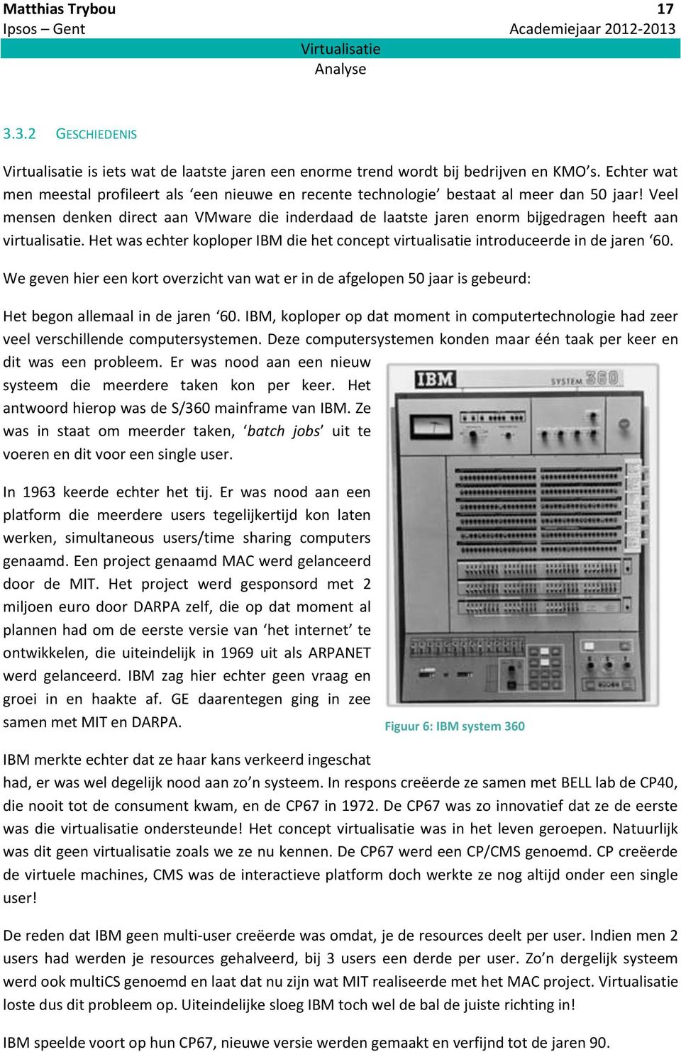 Veel mensen denken direct aan VMware die inderdaad de laatste jaren enorm bijgedragen heeft aan virtualisatie. Het was echter koploper IBM die het concept virtualisatie introduceerde in de jaren 60.