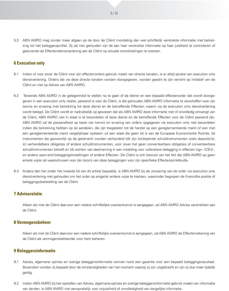 6 Execution only 6.1 Indien of voor zover de Cliënt voor zijn effectenorders gebruik maakt van directe kanalen, is er altijd sprake van execution only dienstverlening.