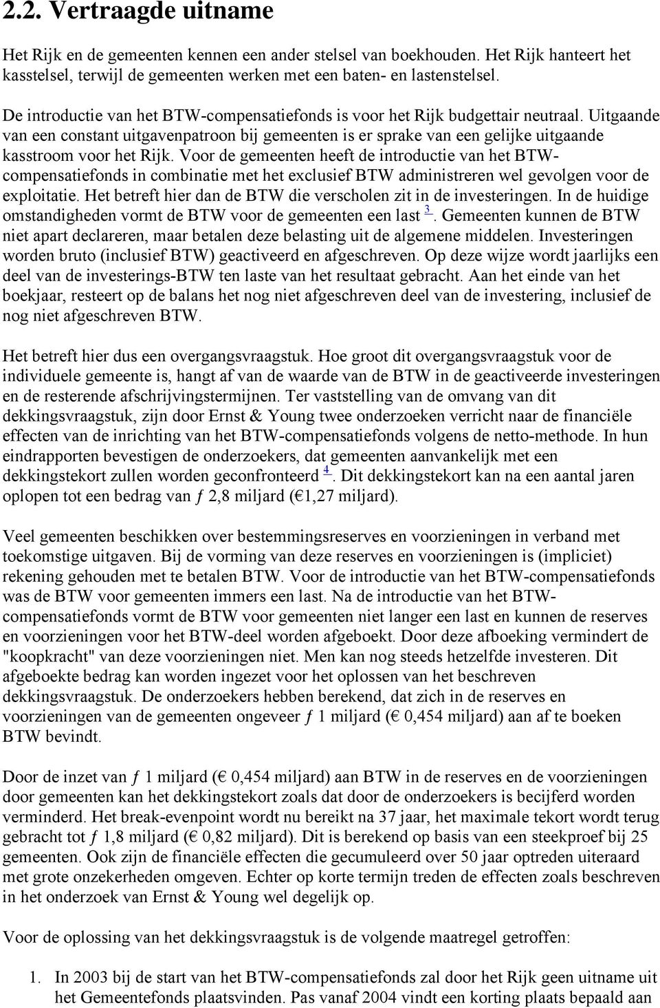 Uitgaande van een constant uitgavenpatroon bij gemeenten is er sprake van een gelijke uitgaande kasstroom voor het Rijk.