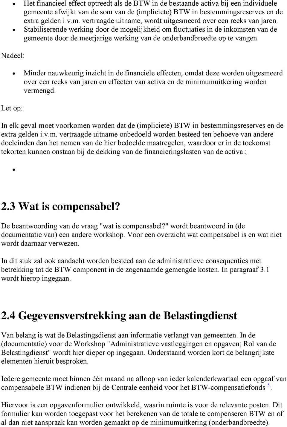 Nadeel: Let op: Minder nauwkeurig inzicht in de financiële effecten, omdat deze worden uitgesmeerd over een reeks van jaren en effecten van activa en de minimumuitkering worden vermengd.