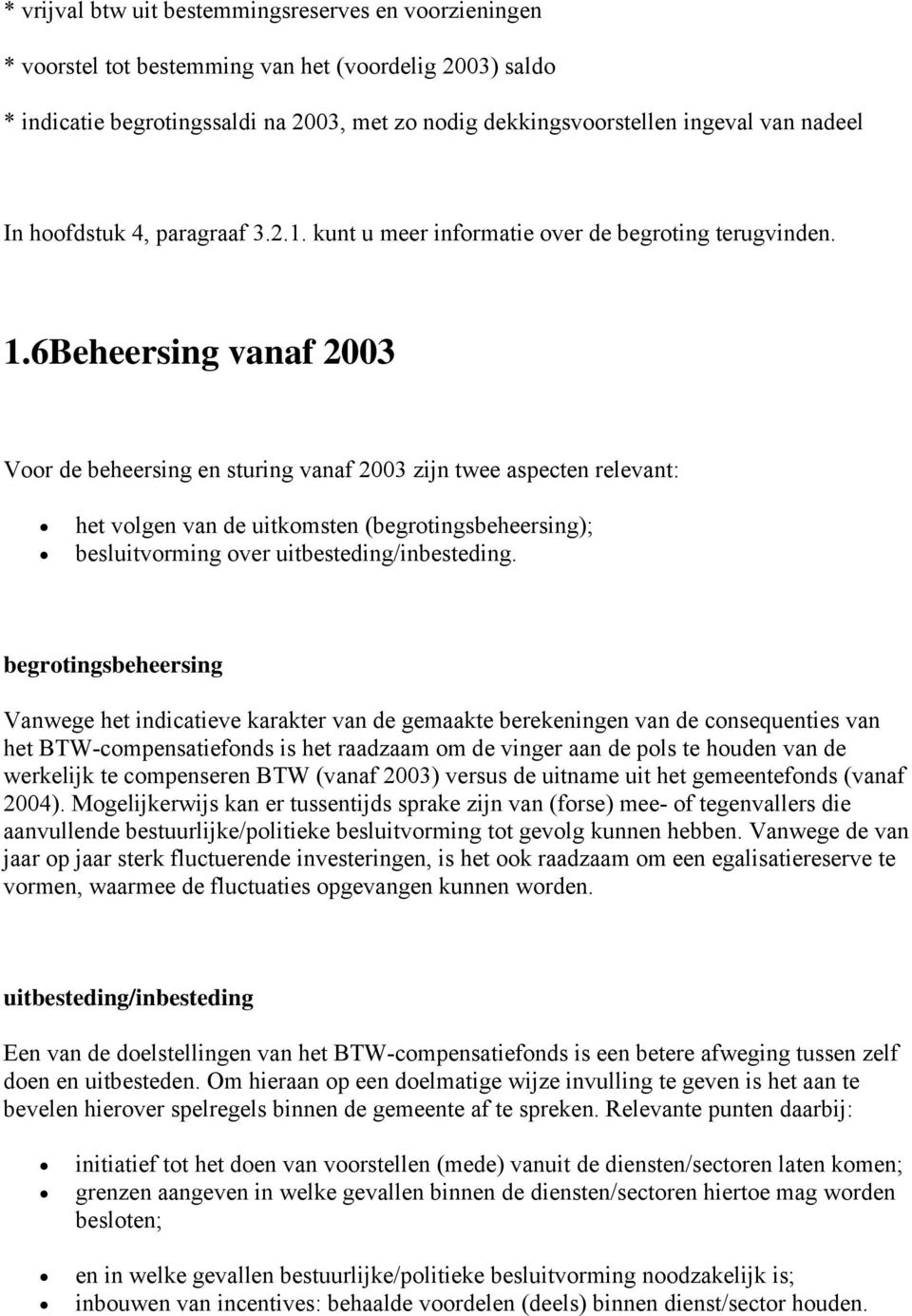 6Beheersing vanaf 2003 Voor de beheersing en sturing vanaf 2003 zijn twee aspecten relevant: het volgen van de uitkomsten (begrotingsbeheersing); besluitvorming over uitbesteding/inbesteding.