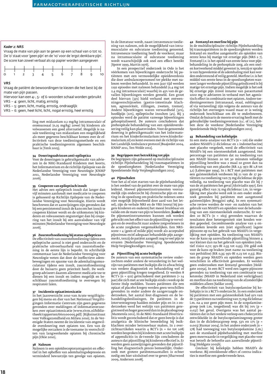 Hiervoor kan een 4-, 5- of 6-woorden schaal worden gebruikt VRS 4: geen, licht, matig, ernstig VRS 5: geen, licht, matig, ernstig, ondraaglijk VRS 6: geen, heel licht, licht, nogal ernstig, heel