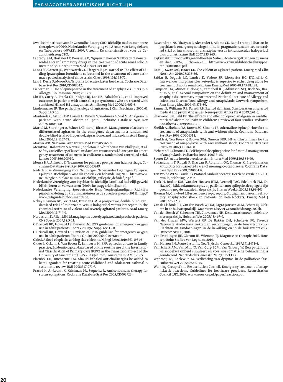 Efficacy of nonsteroidal anti-inflammatory drugs in the treatment of acute renal colic. A meta-analysis. Arch Intern Med 1994;154:1381-7. Lanes SF, Garrett JE, Wentworth CE, Fitzgerald JM, Karpel JP.