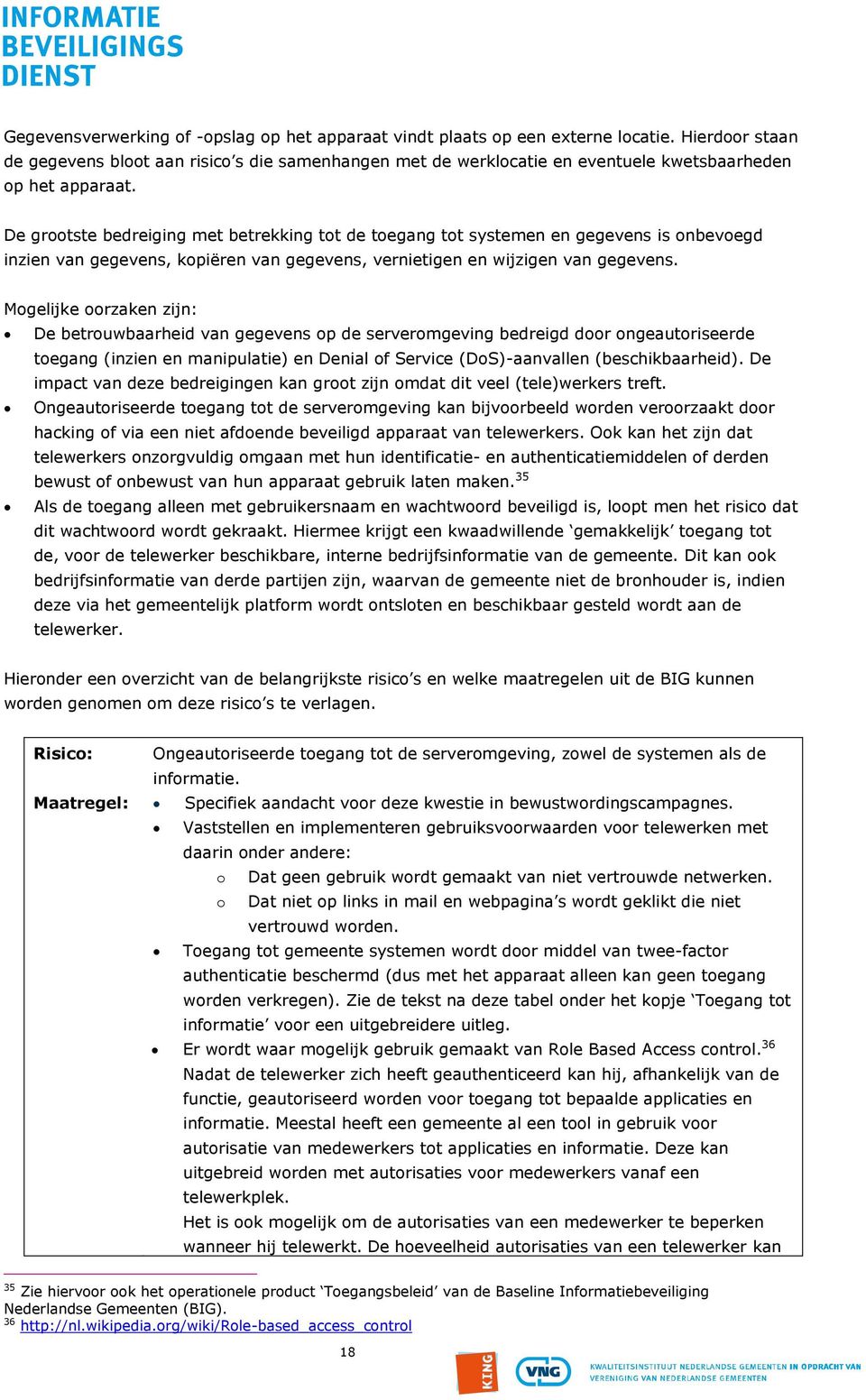 De grootste bedreiging met betrekking tot de toegang tot systemen en gegevens is onbevoegd inzien van gegevens, kopiëren van gegevens, vernietigen en wijzigen van gegevens.