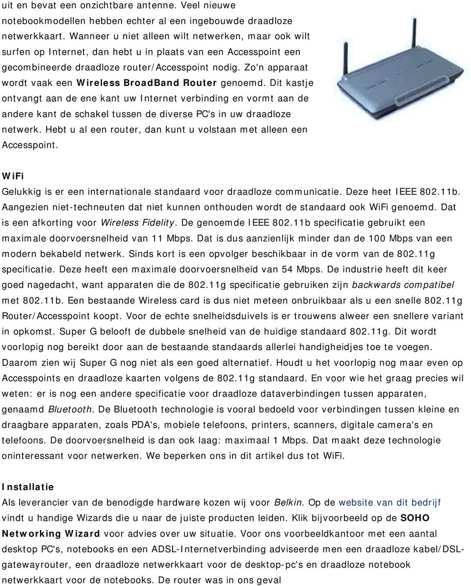 Zo'n apparaat wordt vaak een Wireless BroadBand Router genoemd.