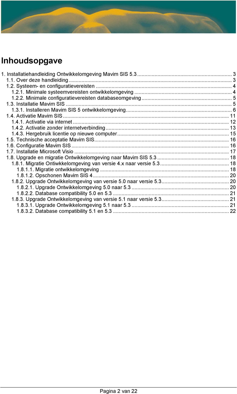 .. 12 1.4.2. Activatie zonder internetverbinding... 13 1.4.3. Hergebruik licentie op nieuwe computer... 15 1.5. Technische acceptatie Mavim SIS... 16 1.6. Configuratie Mavim SIS... 16 1.7.