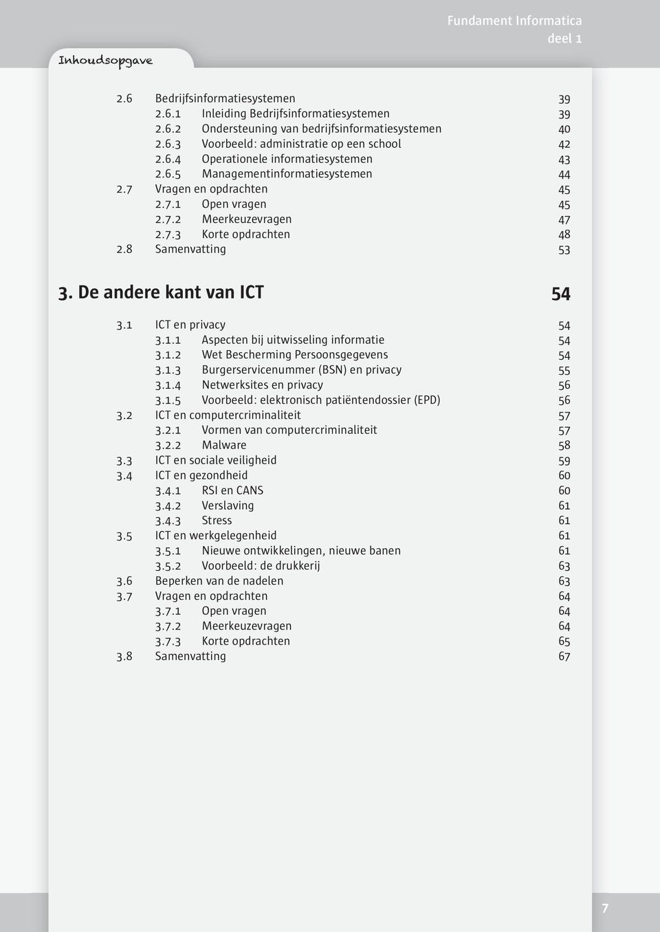 1 ICT en privacy 54 3.1.1 Aspecten bij uitwisseling informatie 54 3.1.2 Wet Bescherming Persoonsgegevens 54 3.1.3 Burgerservicenummer (BSN) en privacy 55 3.1.4 Netwerksites en privacy 56 3.1.5 Voorbeeld: elektronisch patiëntendossier (EPD) 56 3.