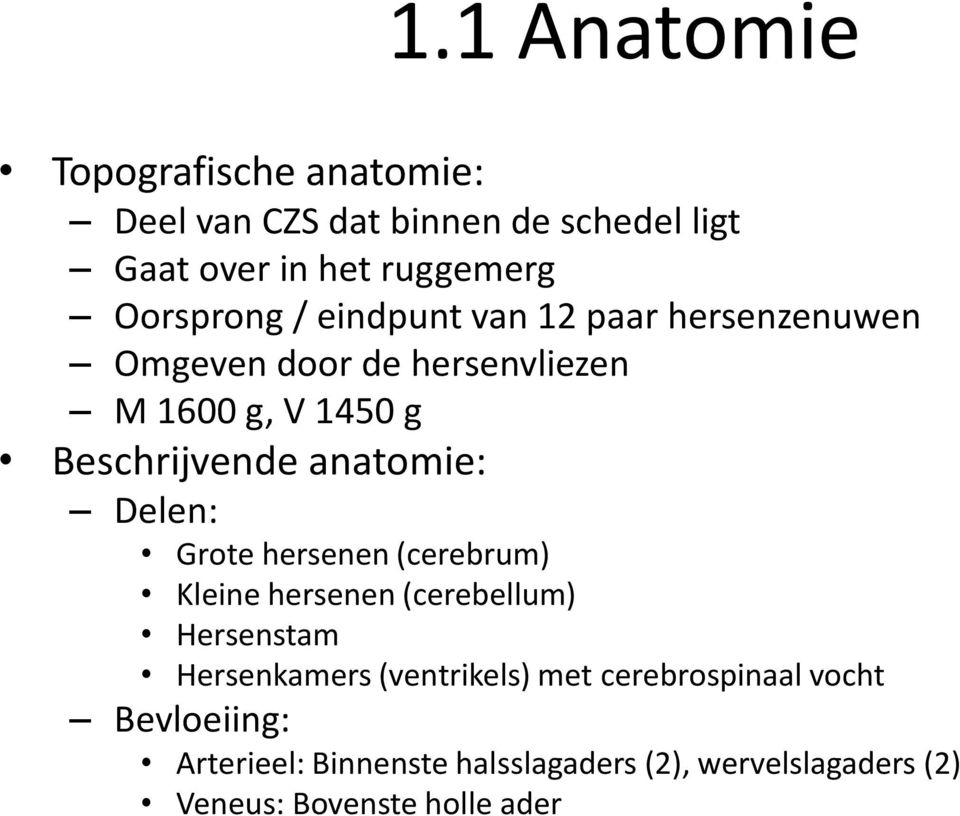 anatomie: Delen: Grote hersenen (cerebrum) Kleine hersenen (cerebellum) Hersenstam Hersenkamers (ventrikels)