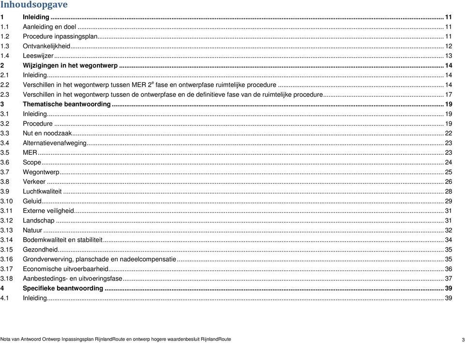 .. 17 3 Thematische beantwoording... 19 3.1 Inleiding... 19 3.2 Procedure... 19 3.3 Nut en noodzaak... 22 3.4 Alternatievenafweging... 23 3.5 MER... 23 3.6 Scope... 24 3.7 Wegontwerp... 25 3.