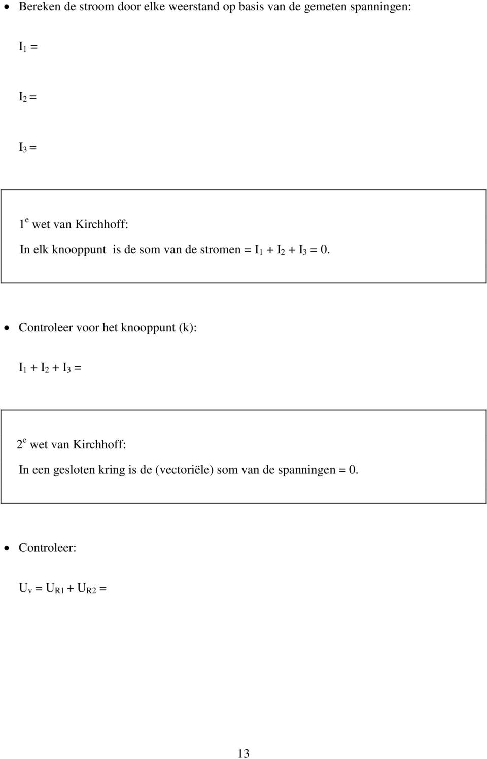 Controleer voor het knooppunt (k): I 1 + I 2 + I 3 = 2 e wet van Kirchhoff: In een