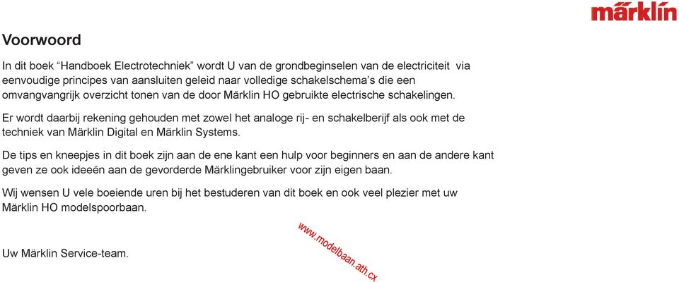 Er wordt daarbij rekening gehouden met zowel het analoge rij- en schakelberijf als ook met de techniek van Märklin Digital en Märklin Systems.