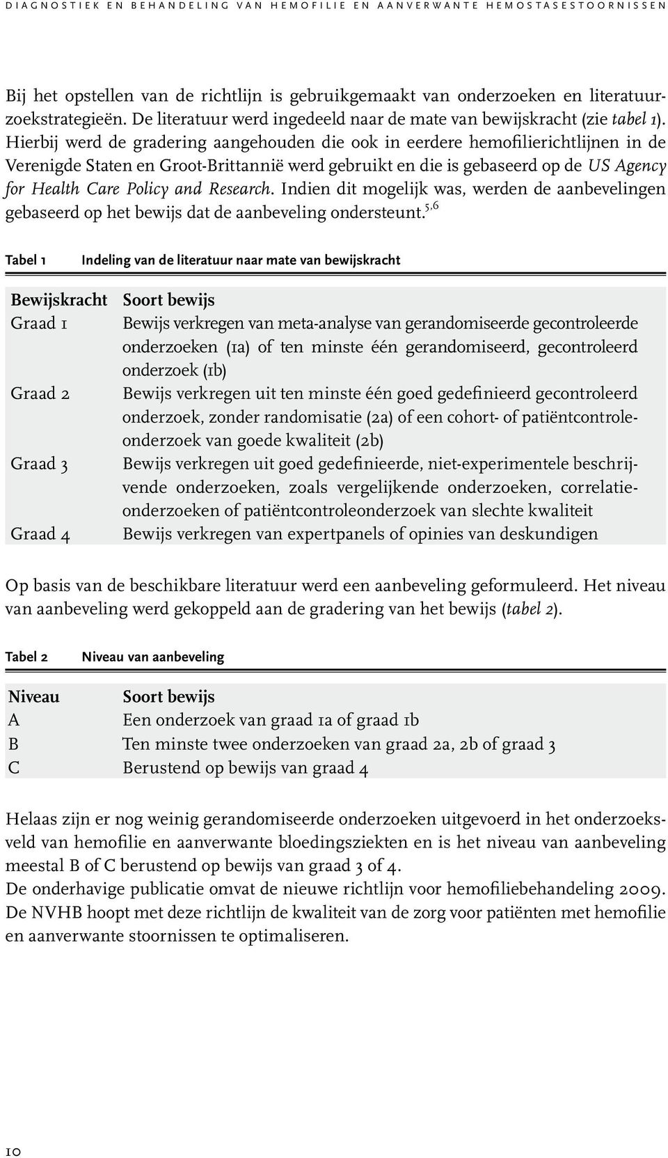 Hierbij werd de gradering aangehouden die ook in eerdere hemofilierichtlijnen in de Verenigde Staten en Groot-Brittannië werd gebruikt en die is gebaseerd op de US Agency for Health Care Policy and