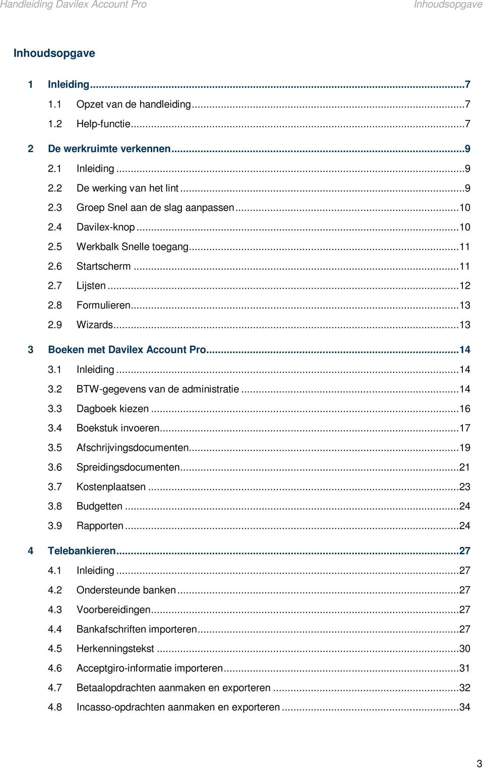 .. 14 3.2 BTW-gegevens van de administratie... 14 3.3 Dagboek kiezen... 16 3.4 Boekstuk invoeren... 17 3.5 Afschrijvingsdocumenten... 19 3.6 Spreidingsdocumenten... 21 3.7 Kostenplaatsen... 23 3.