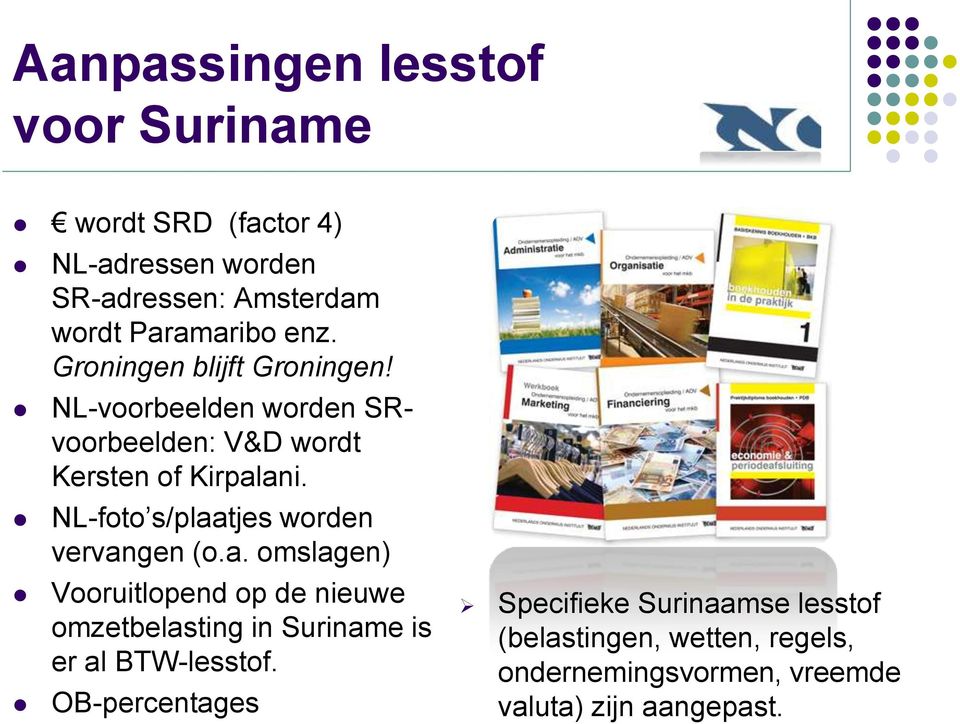 NL-foto s/plaatjes worden vervangen (o.a. omslagen) Vooruitlopend op de nieuwe omzetbelasting in Suriname is er al BTW-lesstof.