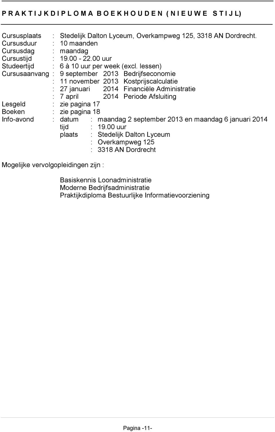 lessen) Cursusaanvang : 9 september 2013 Bedrijfseconomie : 11 november 2013 Kostprijscalculatie : 27 januari 2014 Financiële Administratie : 7 april 2014 Periode Afsluiting Lesgeld : zie pagina 17