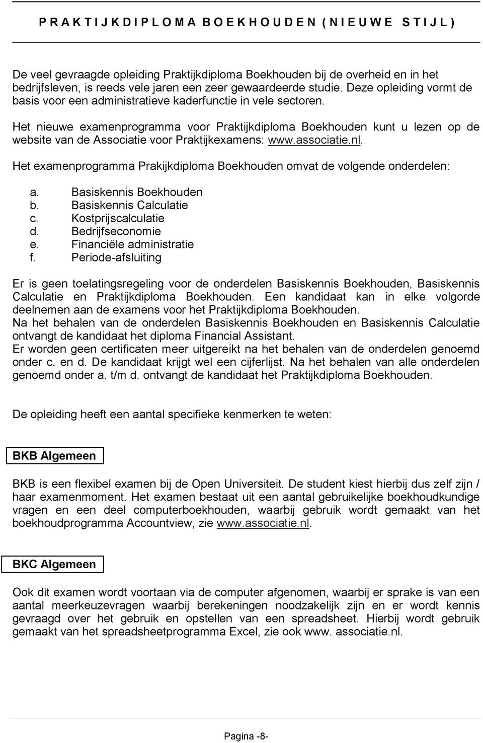 Het nieuwe examenprogramma voor Praktijkdiploma Boekhouden kunt u lezen op de website van de Associatie voor Praktijkexamens: www.associatie.nl.