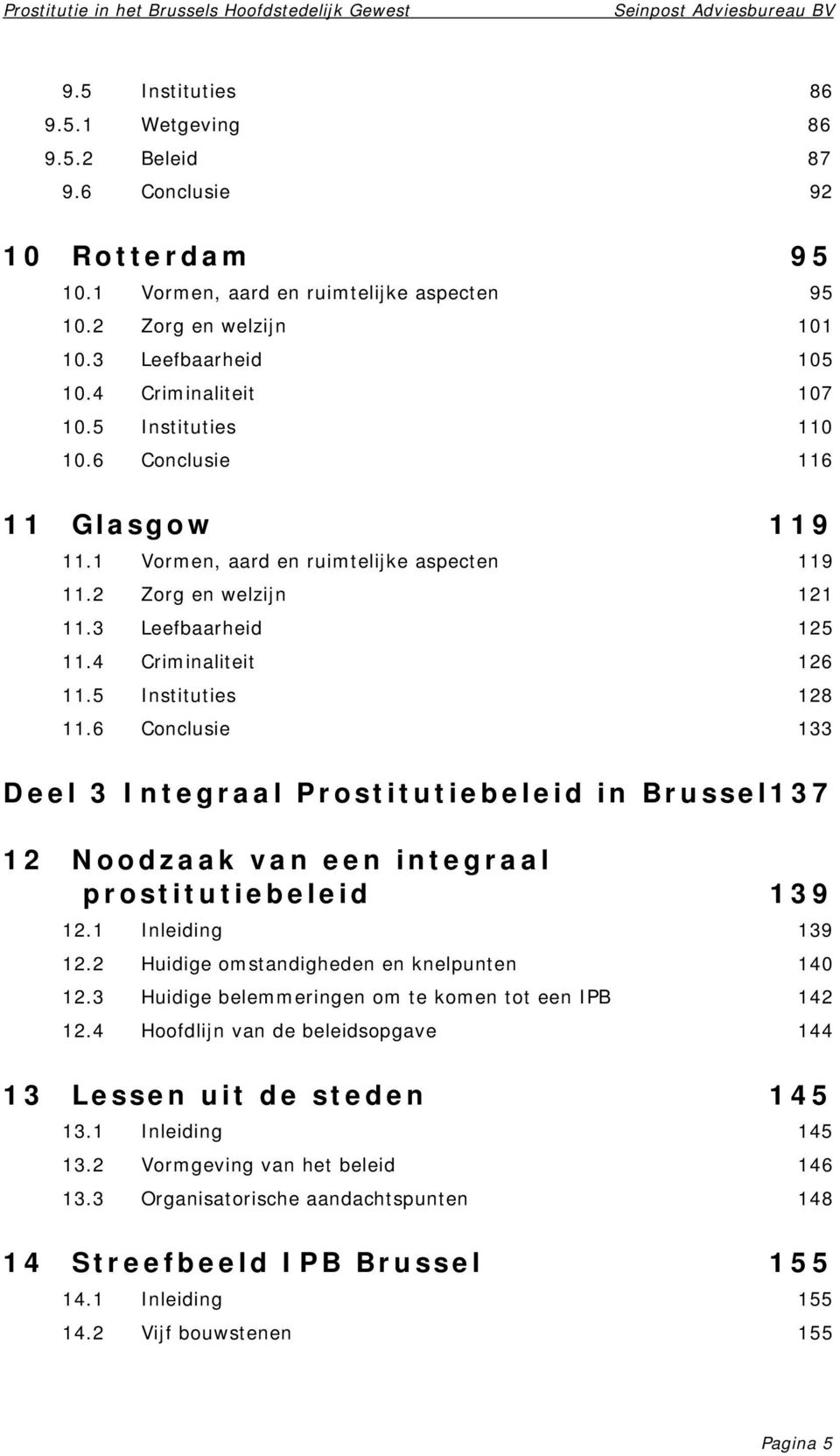 3 Leefbaarheid 125 11.4 Criminaliteit 126 11.5 Instituties 128 11.6 Conclusie 133 Deel 3 Integraal Prostitutiebeleid in Brussel137 12 Noodzaak van een integraal prostitutiebeleid 139 12.