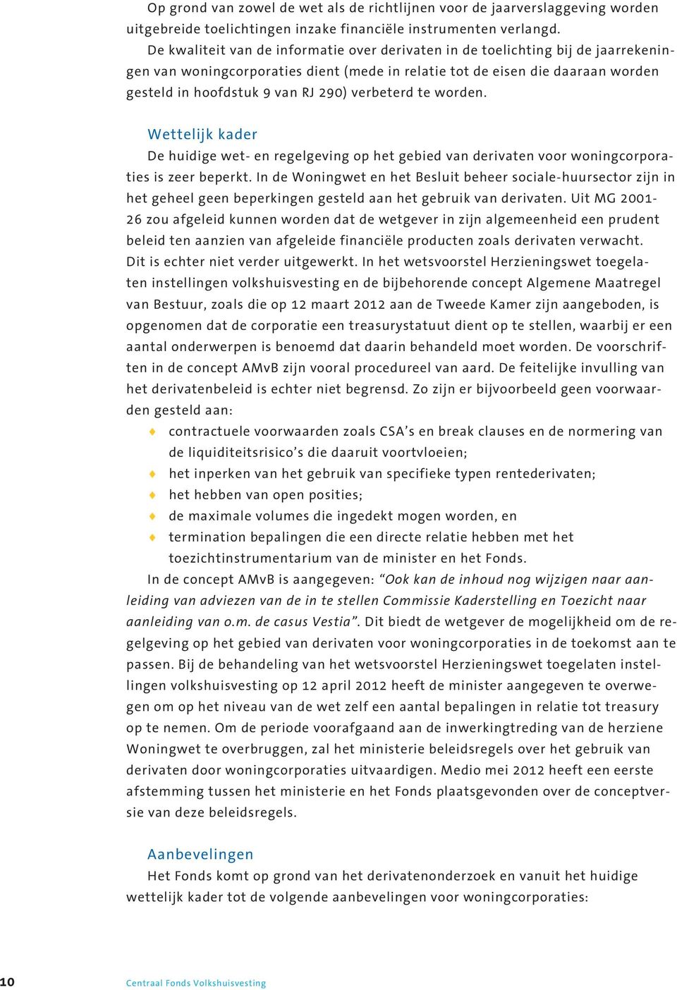 verbeterd te worden. Wettelijk kader De huidige wet- en regelgeving op het gebied van derivaten voor woningcorporaties is zeer beperkt.