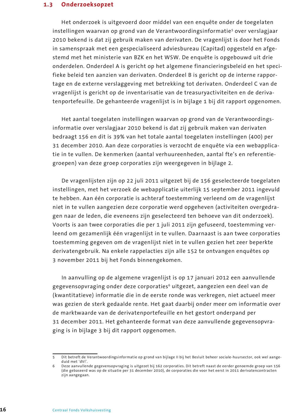 De enquête is opgebouwd uit drie onderdelen. Onderdeel A is gericht op het algemene financieringsbeleid en het specifieke beleid ten aanzien van derivaten.