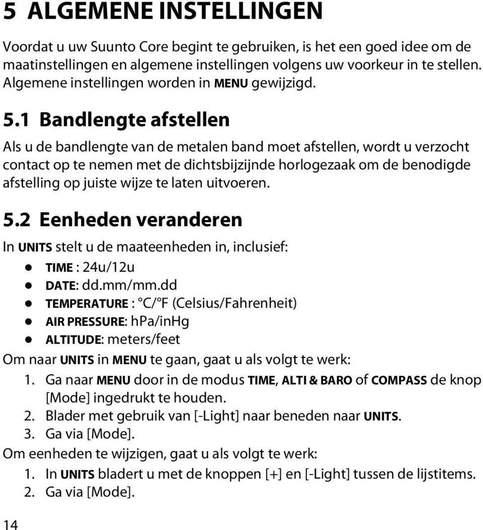 1 Bandlengte afstellen Als u de bandlengte van de metalen band moet afstellen, wordt u verzocht contact op te nemen met de dichtsbijzijnde horlogezaak om de benodigde afstelling op juiste wijze te