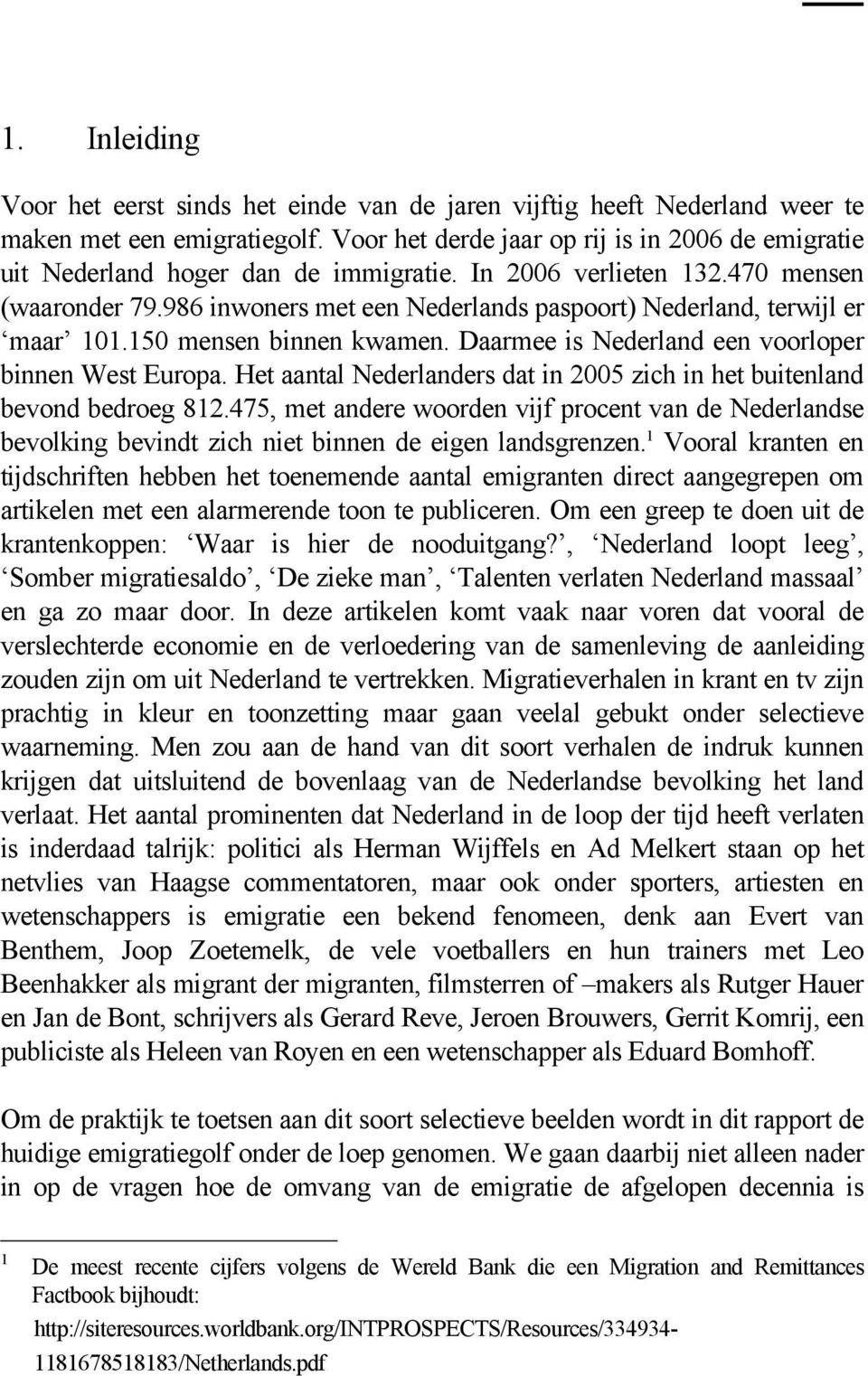 986 inwoners met een Nederlands paspoort) Nederland, terwijl er maar 101.150 mensen binnen kwamen. Daarmee is Nederland een voorloper binnen West Europa.