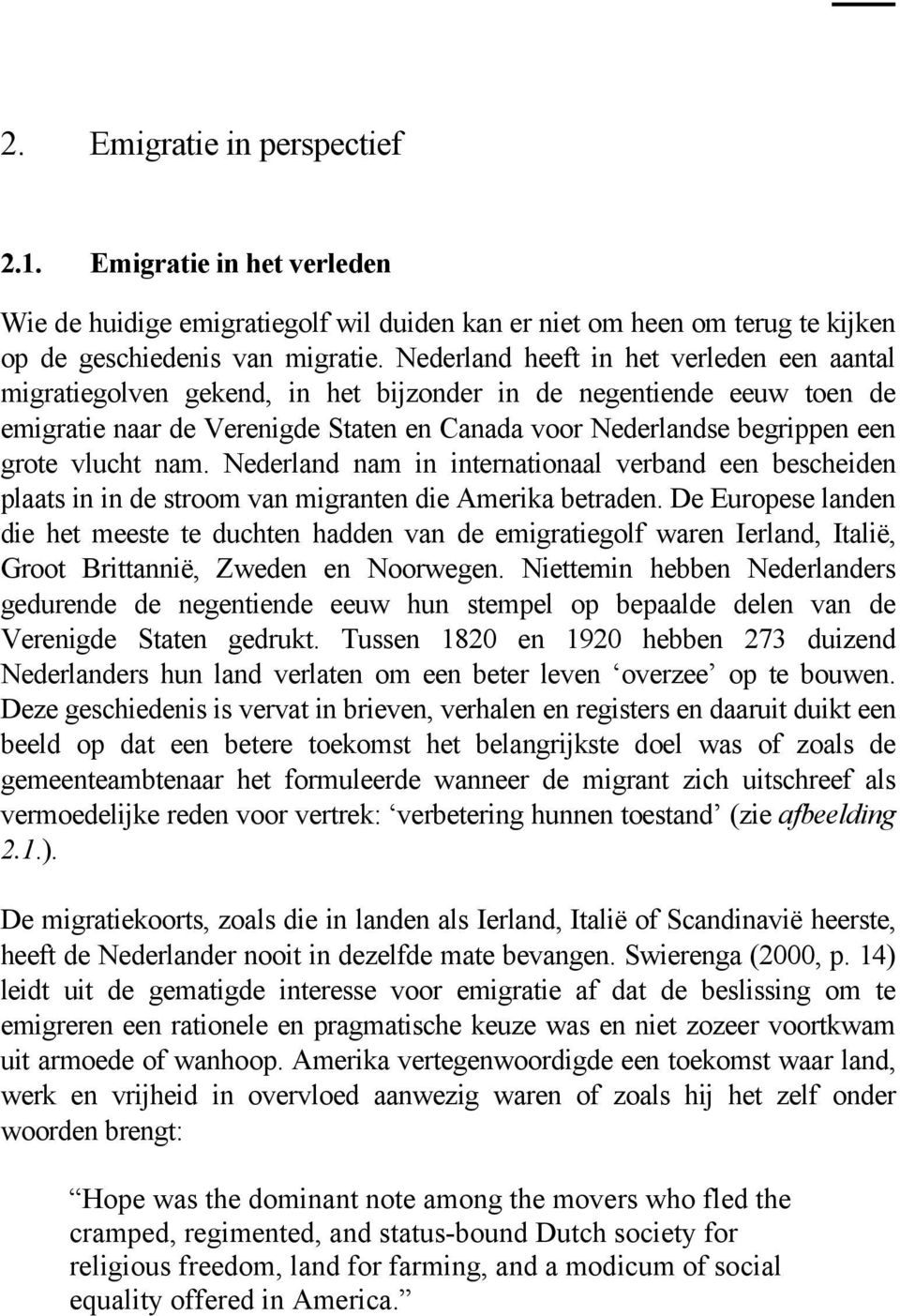 vlucht nam. Nederland nam in internationaal verband een bescheiden plaats in in de stroom van migranten die Amerika betraden.