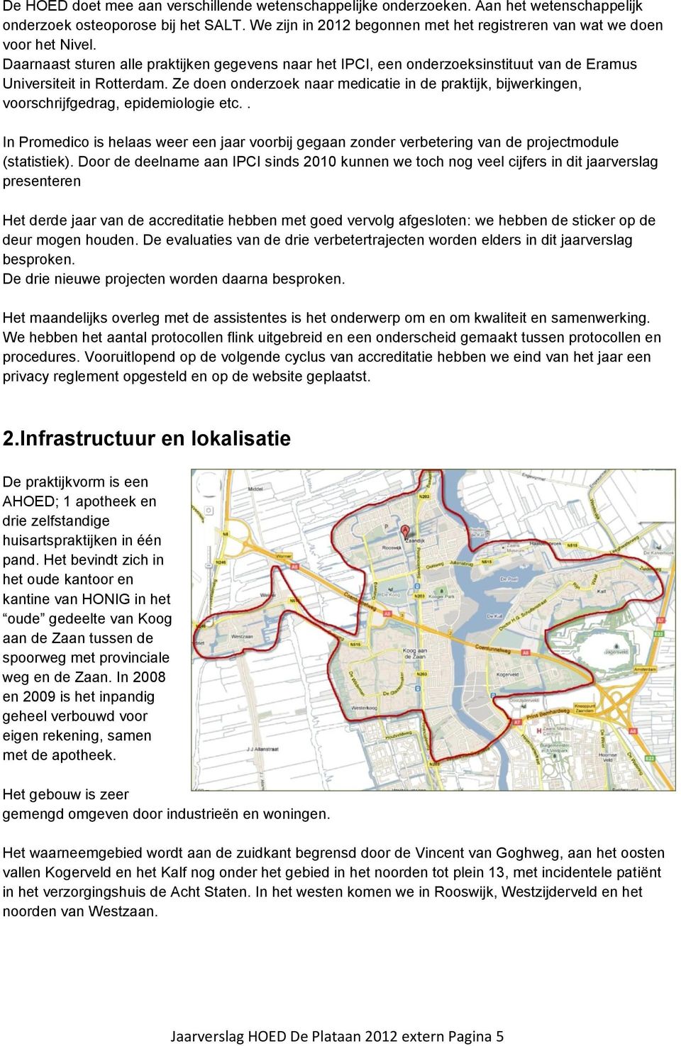 Ze doen onderzoek naar medicatie in de praktijk, bijwerkingen, voorschrijfgedrag, epidemiologie etc.