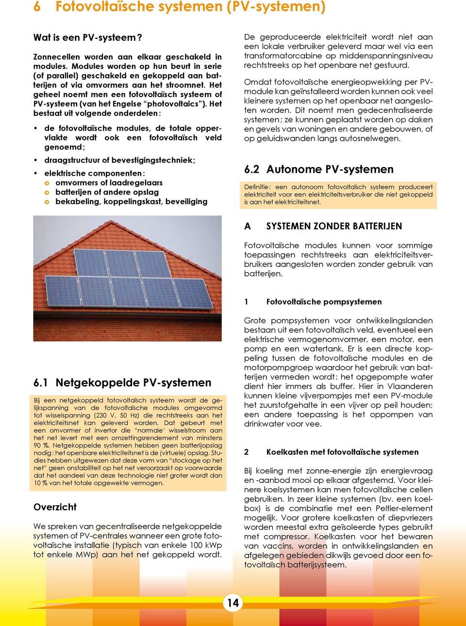 B SYSTEMEN MET BATTERIJEN 1 Eenvoudige zelfregulerende systemen met batterij Fotovoltaïsche modules kunnen direct parallel geplaatst worden op een batterij, op voorwaarde dat een diode in serie