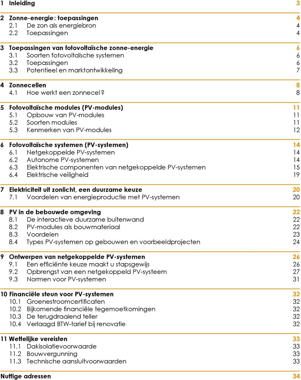 3 Kenmerken van PV-modules 12 6 Fotovoltaïsche systemen (PV-systemen) 14 6.1 Netgekoppelde PV-systemen 14 6.2 Autonome PV-systemen 14 6.3 Elektrische componenten van netgekoppelde PV-systemen 15 6.
