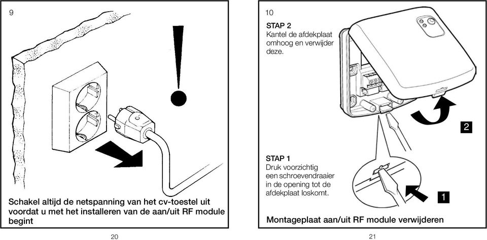 installeren van de aan/uit RF module begint STAP 1 Druk voorzichtig een