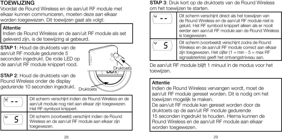 STAP 1: Houd de druktoets van de aan/uit RF module gedurende 5 seconden ingedrukt. De rode LED op de aan/uit RF module knippert rood.