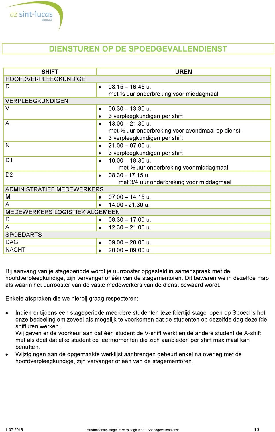 15 u. met 3/4 uur onderbreking voor middagmaal ADMINISTRATIEF MEDEWERKERS M 07.00 14.15 u. A 14.00-21.30 u. MEDEWERKERS LOGISTIEK ALGEMEEN D 08.30 17.00 u. A 12.30 21.00 u. SPOEDARTS DAG 09.00 20.